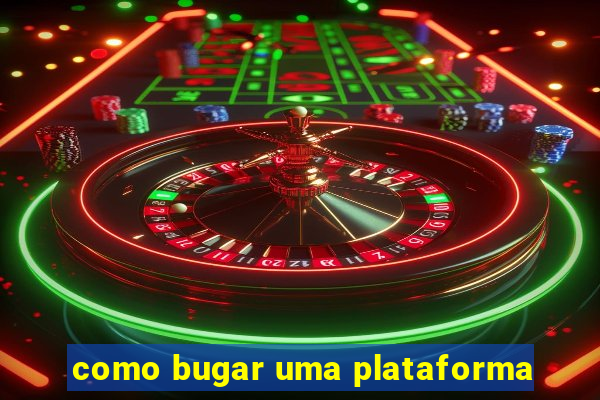 como bugar uma plataforma